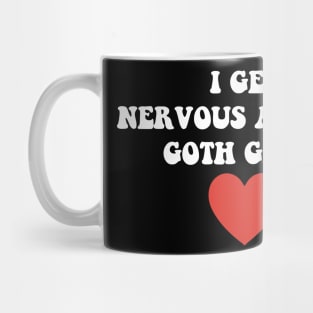 I Get Nervous Around Goth Girls Apparel Mug